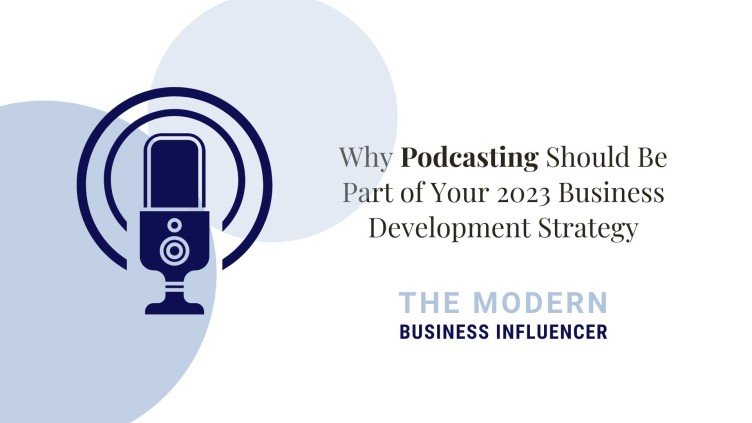 Why Podcasting Should Be Part of Your 2023 Business Development Strategy